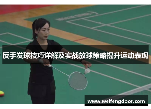 反手发球技巧详解及实战放球策略提升运动表现