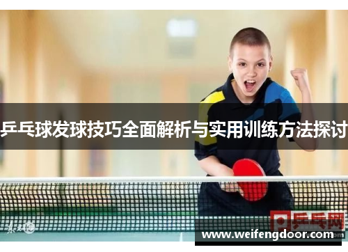 乒乓球发球技巧全面解析与实用训练方法探讨
