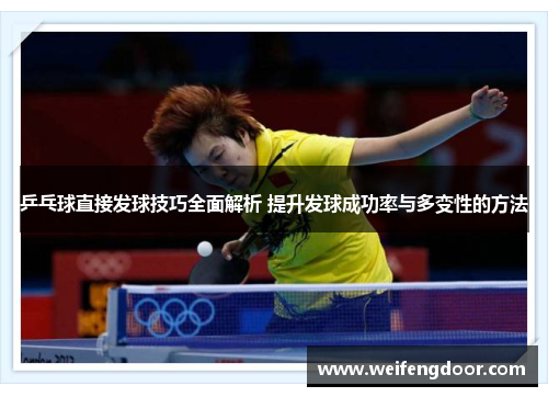 乒乓球直接发球技巧全面解析 提升发球成功率与多变性的方法