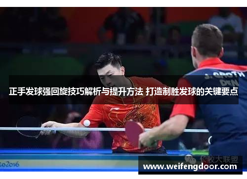 正手发球强回旋技巧解析与提升方法 打造制胜发球的关键要点