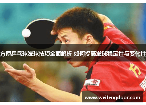 方博乒乓球发球技巧全面解析 如何提高发球稳定性与变化性
